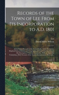 Records of the Town of Lee From Its Incorporation to A.D. 1801; All the Extant Records of the Town Clerks, Town Treasurers, Hopland School District and Congregational Church for That Period; Also 1