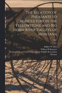 bokomslag The Relation of Pheasants to Agriculture in the Yellowstone and Big Horn River Valleys of Montana; 1947