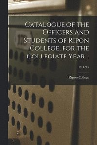 bokomslag Catalogue of the Officers and Students of Ripon College, for the Collegiate Year ..; 1914/15