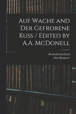 Auf Wache and Der Gefrorene Kuss / Edited by A.A. McDonell 1