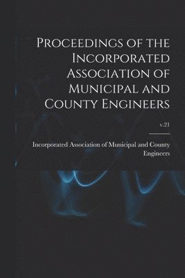 Proceedings of the Incorporated Association of Municipal and County Engineers; v.21 1