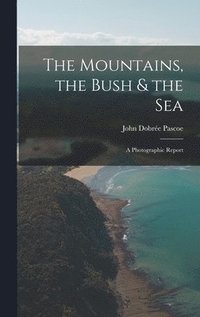 bokomslag The Mountains, the Bush & the Sea: a Photographic Report
