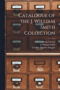 bokomslag Catalogue of the J. William Smith Collection