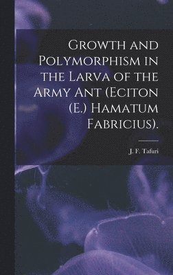 bokomslag Growth and Polymorphism in the Larva of the Army Ant (Eciton (E.) Hamatum Fabricius).