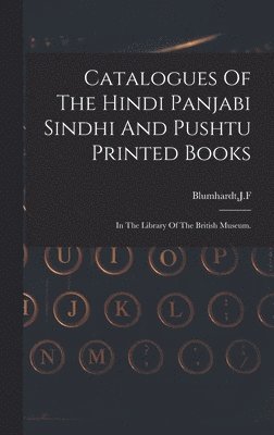 Catalogues Of The Hindi Panjabi Sindhi And Pushtu Printed Books 1