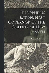 bokomslag Theophilus Eaton, First Governor of the Colony of New Haven