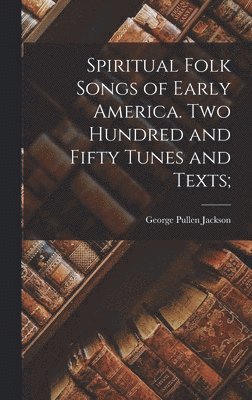 George Pullen 1874-1953 Jackson, George Pullen Jackson - Spiritual Folk Songs of Early America. Two Hundred and Fifty Tunes and Texts;, Inbunden