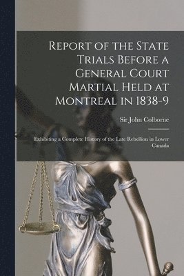 bokomslag Report of the State Trials Before a General Court Martial Held at Montreal in 1838-9 [microform]