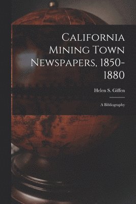 California Mining Town Newspapers, 1850-1880; a Bibliography 1