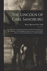 bokomslag The Lincoln of Carl Sandburg; Some Reviews of 'Abraham Lincoln: the War Years' Which, for the Authority of Their Judgments and the Grace of Their Styl