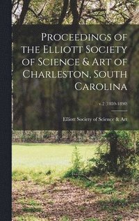 bokomslag Proceedings of the Elliott Society of Science & Art of Charleston, South Carolina; v.2 (1859-1890)