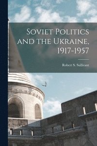 bokomslag Soviet Politics and the Ukraine, 1917-1957