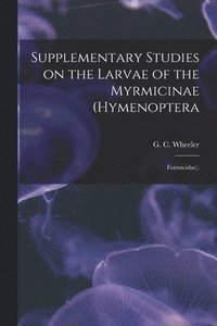 bokomslag Supplementary Studies on the Larvae of the Myrmicinae (Hymenoptera: Formicidae).