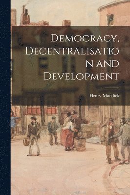 bokomslag Democracy, Decentralisation and Development