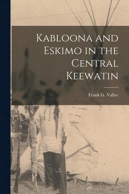 Kabloona and Eskimo in the Central Keewatin 1