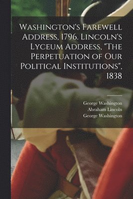 George 1732-1799 Washington, George Washington, Abraham Lincoln - Washington's Farewell Address, 1796. Lincoln's Lyceum Address, "The Perpetuation of Our Political Institutions", 1838, Häftad