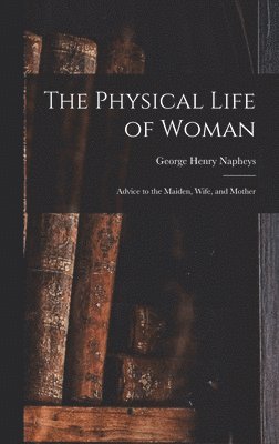 bokomslag The Physical Life of Woman [microform]