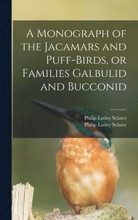 bokomslag A Monograph of the Jacamars and Puff-birds, or Families Galbulid and Bucconid