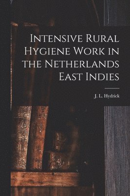 bokomslag Intensive Rural Hygiene Work in the Netherlands East Indies