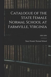 bokomslag Catalogue of the State Female Normal School at Farmville, Virginia; 1893-1894