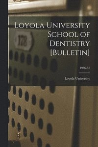 bokomslag Loyola University School of Dentistry [Bulletin]; 1956-57