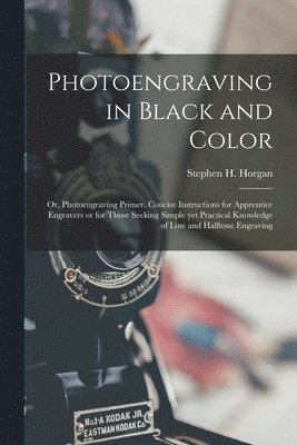 bokomslag Photoengraving in Black and Color; or, Photoengraving Primer. Concise Instructions for Apprentice Engravers or for Those Seeking Simple yet Practical