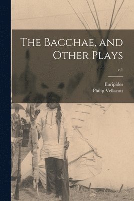 bokomslag The Bacchae, and Other Plays; c.1