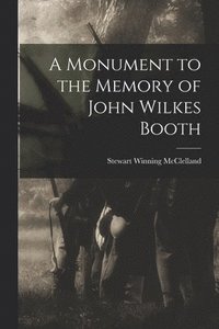 bokomslag A Monument to the Memory of John Wilkes Booth