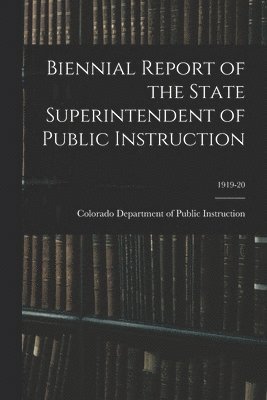 Biennial Report of the State Superintendent of Public Instruction; 1919-20 1