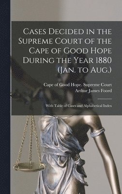 Cases Decided in the Supreme Court of the Cape of Good Hope During the Year 1880 (Jan. to Aug.) 1