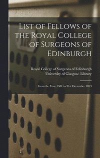 bokomslag List of Fellows of the Royal College of Surgeons of Edinburgh [electronic Resource]