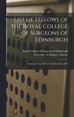 Royal College of Surgeons of Edinburgh, University of Glasgow Library - List of Fellows of the Royal College of Surgeons of Edinburgh [electronic Resource], Inbunden