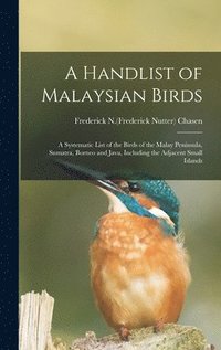 bokomslag A Handlist of Malaysian Birds: a Systematic List of the Birds of the Malay Peninsula, Sumatra, Borneo and Java, Including the Adjacent Small Islands