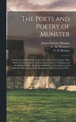 James Clarence 1803-1849 Mangan, W. M. (William Maunsell) . Hennessy, C. P. (Charles Patrick) Meehan - Poets and Poetry of Munster, Inbunden