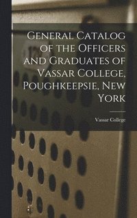 bokomslag General Catalog of the Officers and Graduates of Vassar College, Poughkeepsie, New York