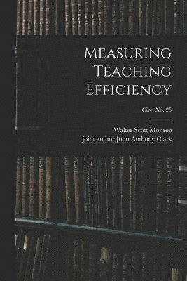 Walter Scott 1882-1961 Monroe, Walter Scott Monroe, John Anthony Joint Author Clark - Measuring Teaching Efficiency; circ. No. 25, Häftad
