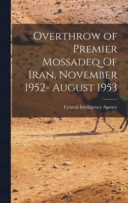 Overthrow of Premier Mossadeq Of Iran, November 1952- August 1953 1