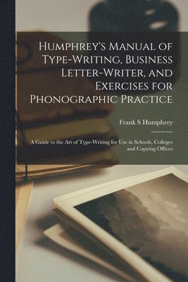 bokomslag Humphrey's Manual of Type-writing, Business Letter-writer, and Exercises for Phonographic Practice