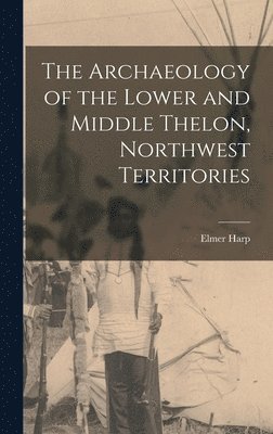 The Archaeology of the Lower and Middle Thelon, Northwest Territories 1