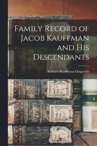 bokomslag Family Record of Jacob Kauffman and His Descendants