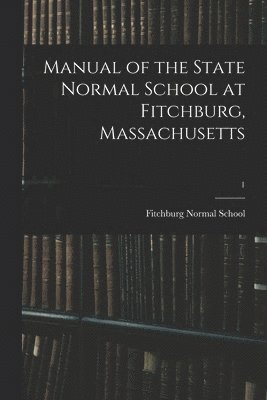 bokomslag Manual of the State Normal School at Fitchburg, Massachusetts; 1