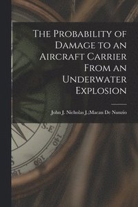 bokomslag The Probability of Damage to an Aircraft Carrier From an Underwater Explosion