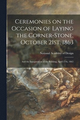 Ceremonies on the Occasion of Laying the Corner-stone, October 21st, 1863