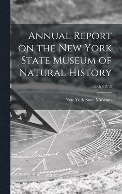 New York State Museum - Annual Report on the New York State Museum of Natural History; 26th (1872), Inbunden