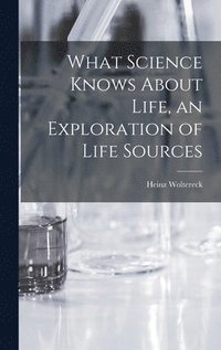 bokomslag What Science Knows About Life, an Exploration of Life Sources