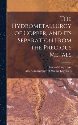 Thomas Sterry 1826-1892 Hunt - Hydrometallurgy of Copper, and Its Separation From the Precious Metals [microform], Inbunden