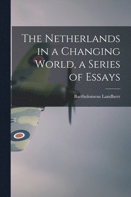 bokomslag The Netherlands in a Changing World, a Series of Essays