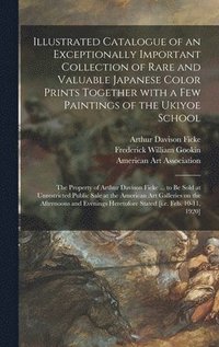 bokomslag Illustrated Catalogue of an Exceptionally Important Collection of Rare and Valuable Japanese Color Prints Together With a Few Paintings of the Ukiyoe School