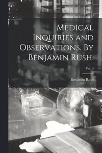 bokomslag Medical Inquiries and Observations. By Benjamin Rush.; Vol. 3