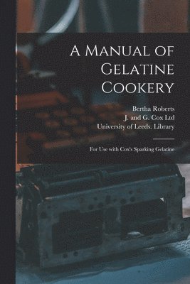 Bertha Roberts, J and G Cox Ltd, University of Leeds Library - Manual of Gelatine Cookery, Häftad